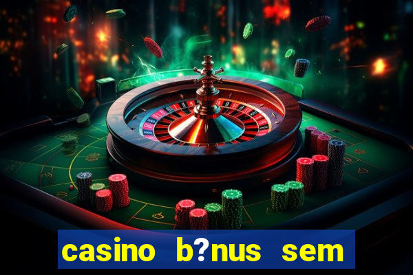 casino b?nus sem depósito 2024