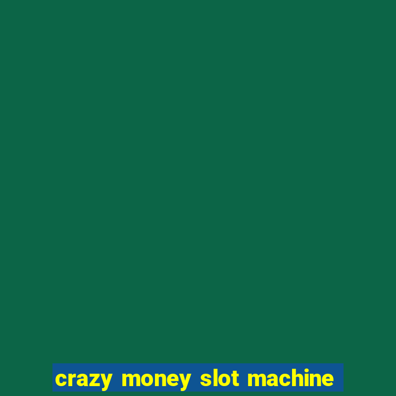 crazy money slot machine