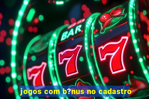 jogos com b?nus no cadastro