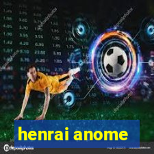 henrai anome