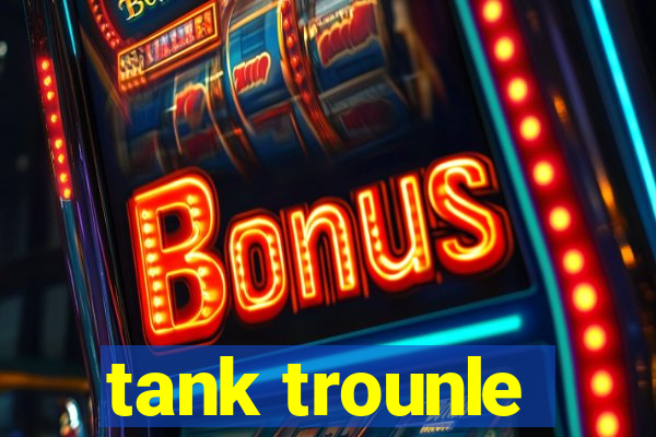 tank trounle