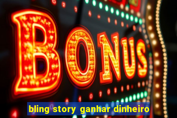 bling story ganhar dinheiro