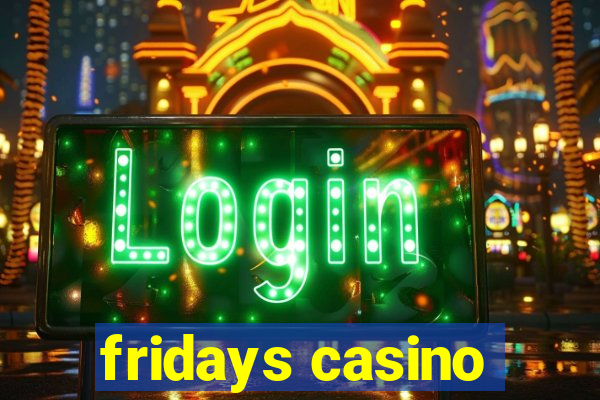 fridays casino