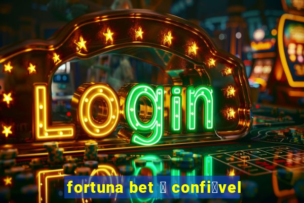 fortuna bet 茅 confi谩vel