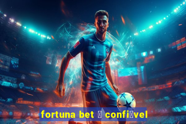 fortuna bet 茅 confi谩vel