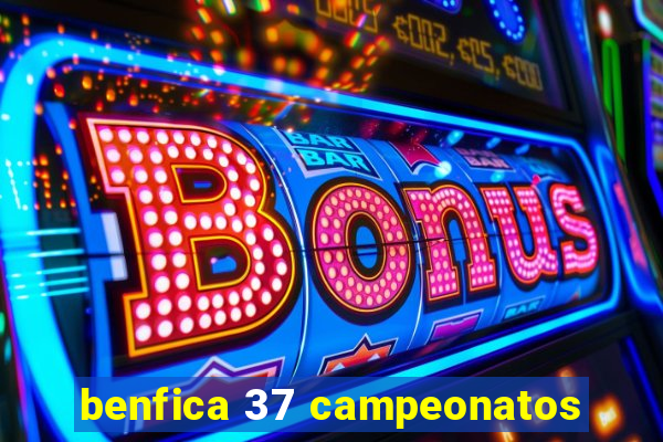 benfica 37 campeonatos