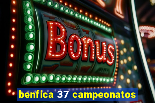 benfica 37 campeonatos