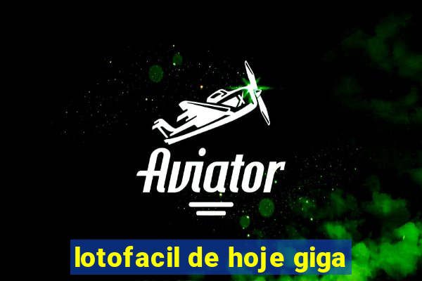 lotofacil de hoje giga