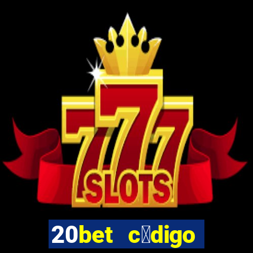 20bet c贸digo b么nus 5 reais