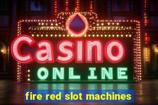 fire red slot machines