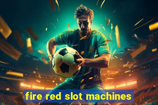 fire red slot machines