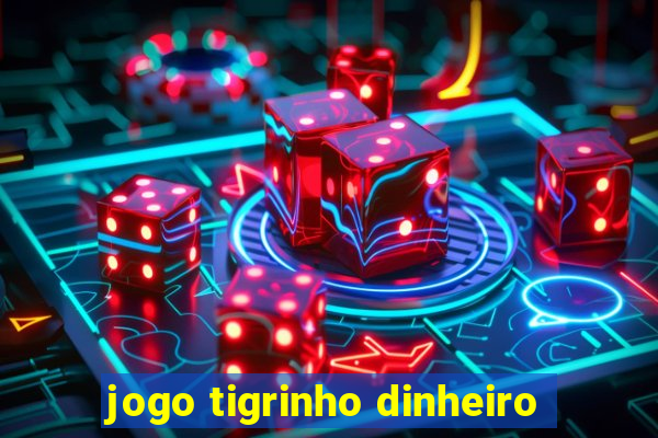 jogo tigrinho dinheiro