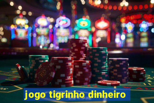 jogo tigrinho dinheiro