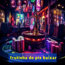 frutinha do pix baixar