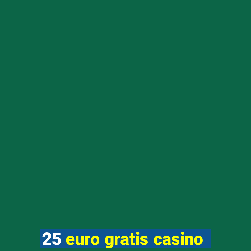 25 euro gratis casino