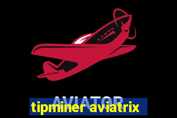 tipminer aviatrix