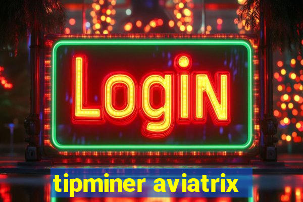 tipminer aviatrix