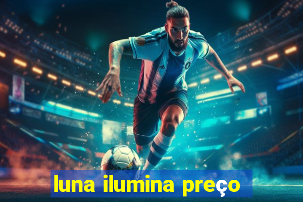 luna ilumina preço