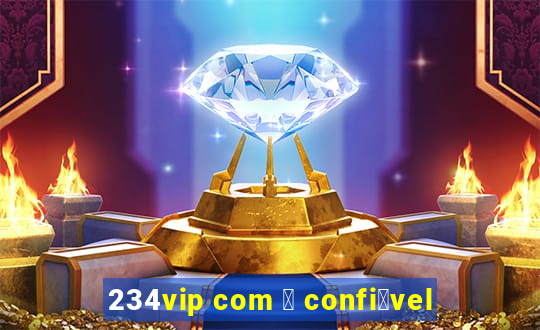 234vip com 茅 confi谩vel