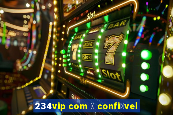 234vip com 茅 confi谩vel