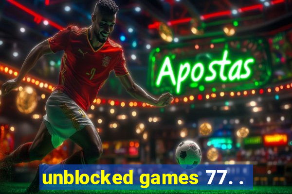 unblocked games 77. .