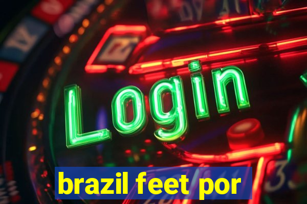 brazil feet por