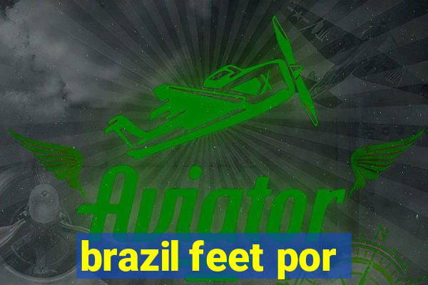 brazil feet por