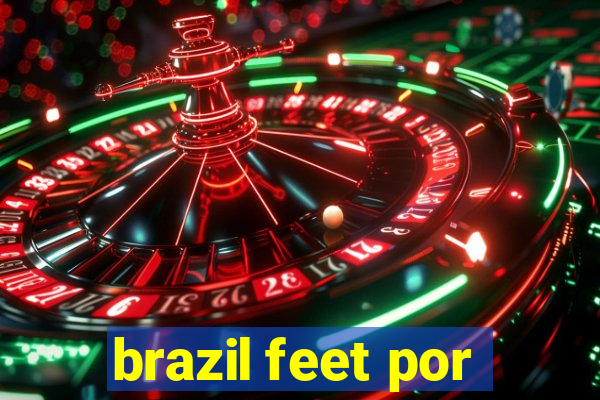 brazil feet por