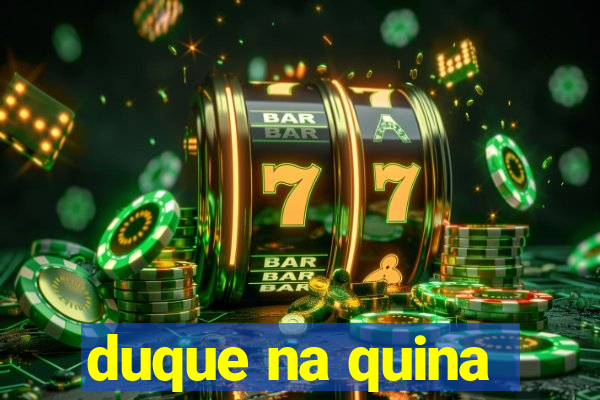 duque na quina