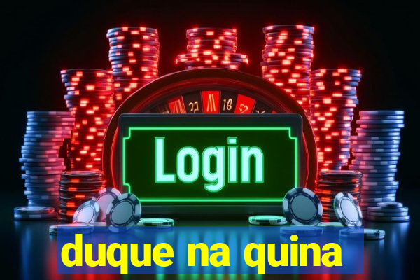 duque na quina