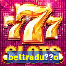 bettradu??o