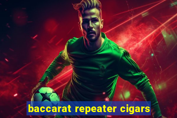 baccarat repeater cigars