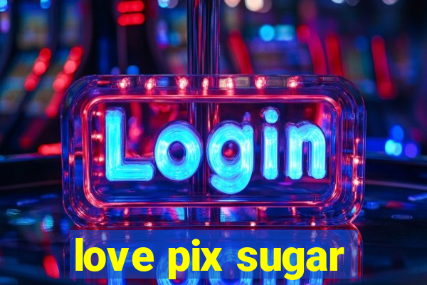 love pix sugar