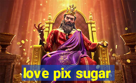 love pix sugar