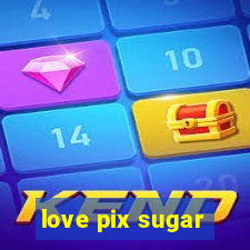 love pix sugar