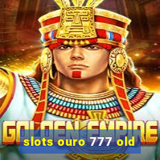 slots ouro 777 old