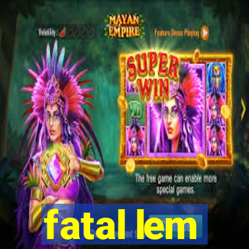 fatal lem