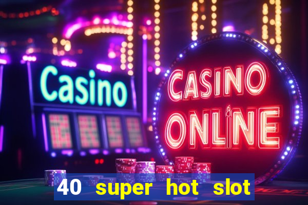 40 super hot slot egt casino