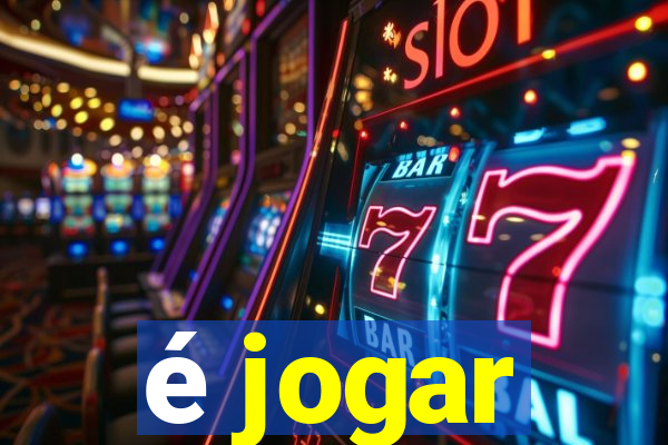 é jogar