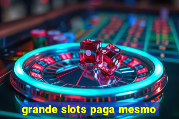 grande slots paga mesmo