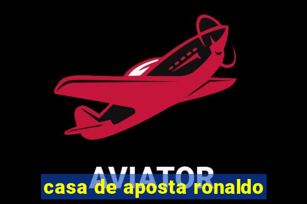 casa de aposta ronaldo