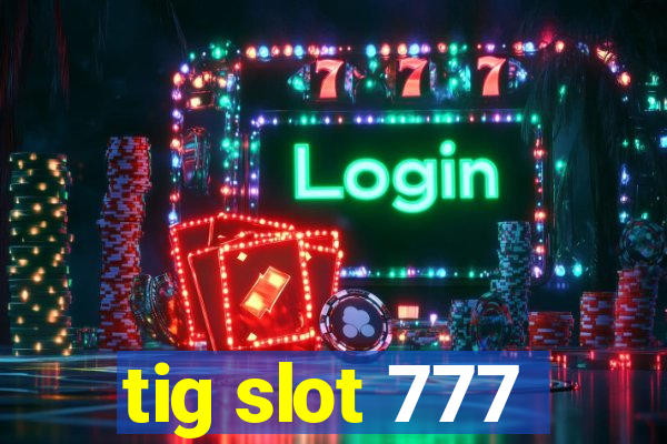 tig slot 777