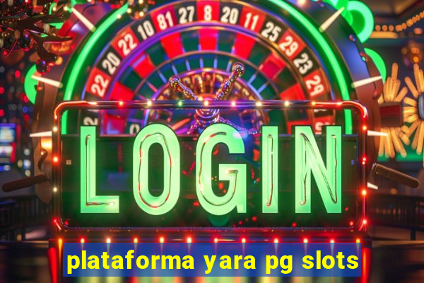 plataforma yara pg slots