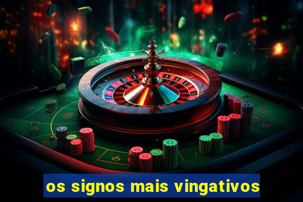 os signos mais vingativos