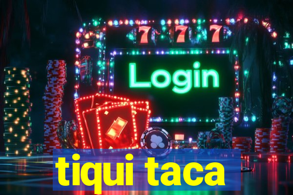 tiqui taca