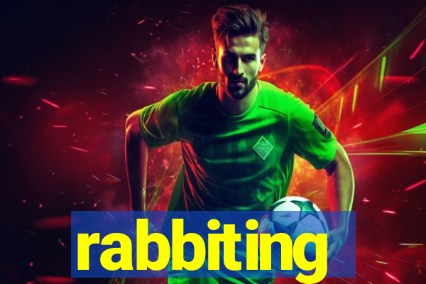 rabbiting