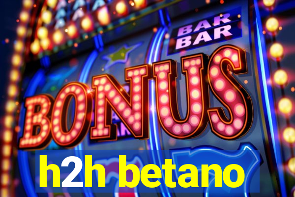 h2h betano