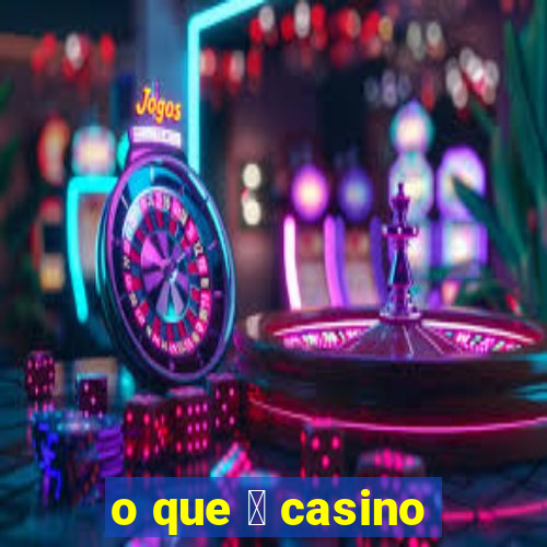 o que 茅 casino