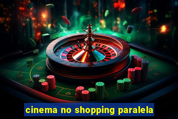 cinema no shopping paralela