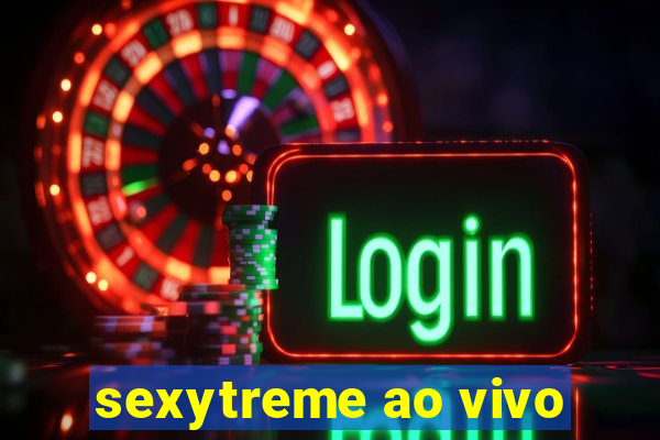 sexytreme ao vivo